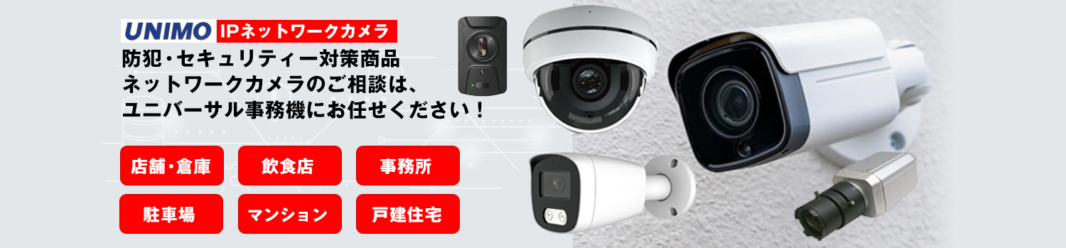 防犯カメラ・セキュリティー対策商品・ネットワークカメラのご相談は、ユニバーサル事務機にお任せください！